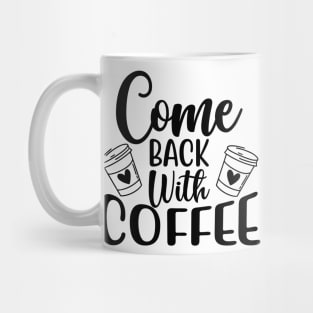 Come Back With Coffee. Funny Coffee Lover Saying. Mug